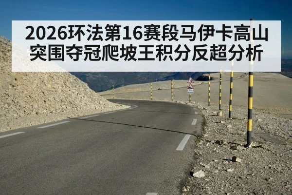 2026环法第16赛段马伊卡高山突围夺冠爬坡王积分反超分析