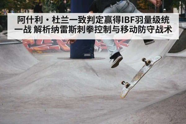阿什利·杜兰一致判定赢得IBF羽量级统一战 解析纳雷斯刺拳控制与移动防守战术